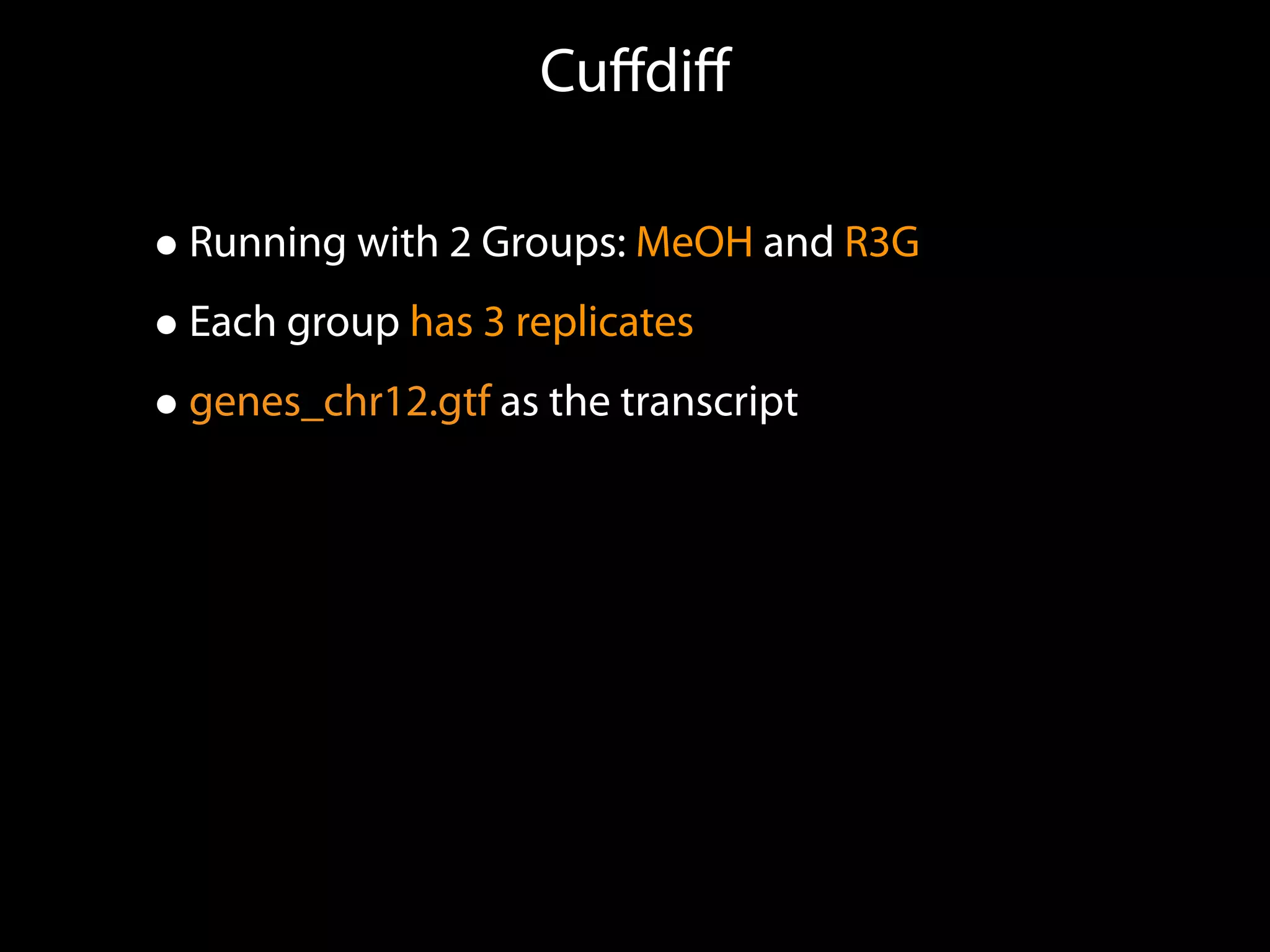 Cuﬀdiﬀ
•Running with 2 Groups: MeOH and R3G
•Each group has 3 replicates
•genes_chr12.gtf as the transcript
 