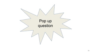 39
Pop up
question
 