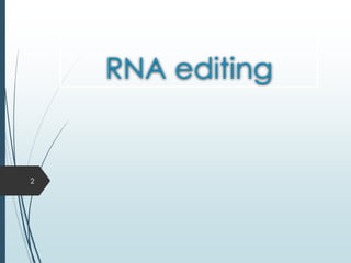 RNA editing
2
 