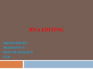 RNA EDITING
PRESENTED BY:
PRASHANT VC
DEPT OF ZOOLOGY
GUK
 