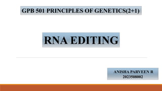 GPB 501 PRINCIPLES OF GENETICS(2+1)
RNA EDITING
ANISHA PARVEEN R
2023508002
 