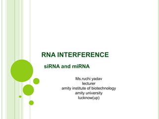 RNA INTERFERENCE siRNA and miRNA Ms.ruchiyadavlectureramity institute of biotechnologyamity universitylucknow(up) 