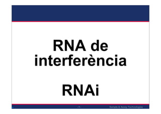 RNA de
interferència
   RNAi
            Sample & Assay Technologies
      -1-