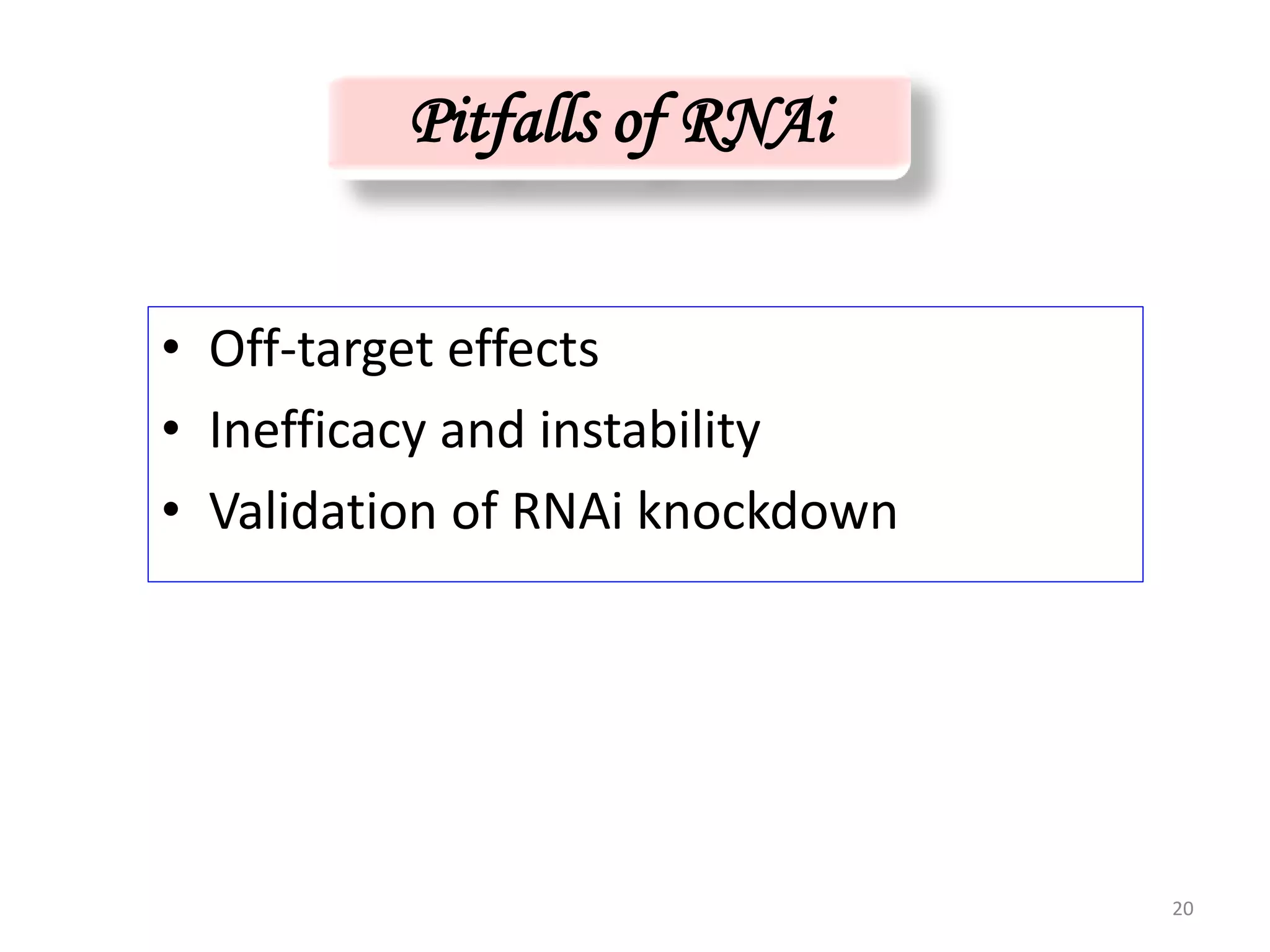 Pitfalls of RNAi
• Off-target effects
• Inefficacy and instability
• Validation of RNAi knockdown
20
 