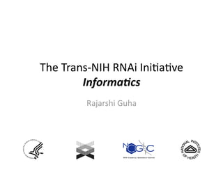 The Trans‐NIH RNAi Ini0a0ve 
        Informa(cs 
         Rajarshi Guha 
 