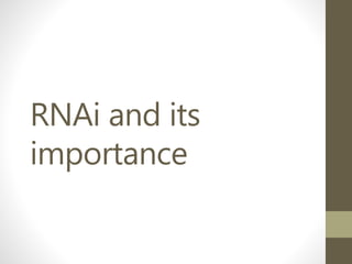 RNAi and its
importance
 