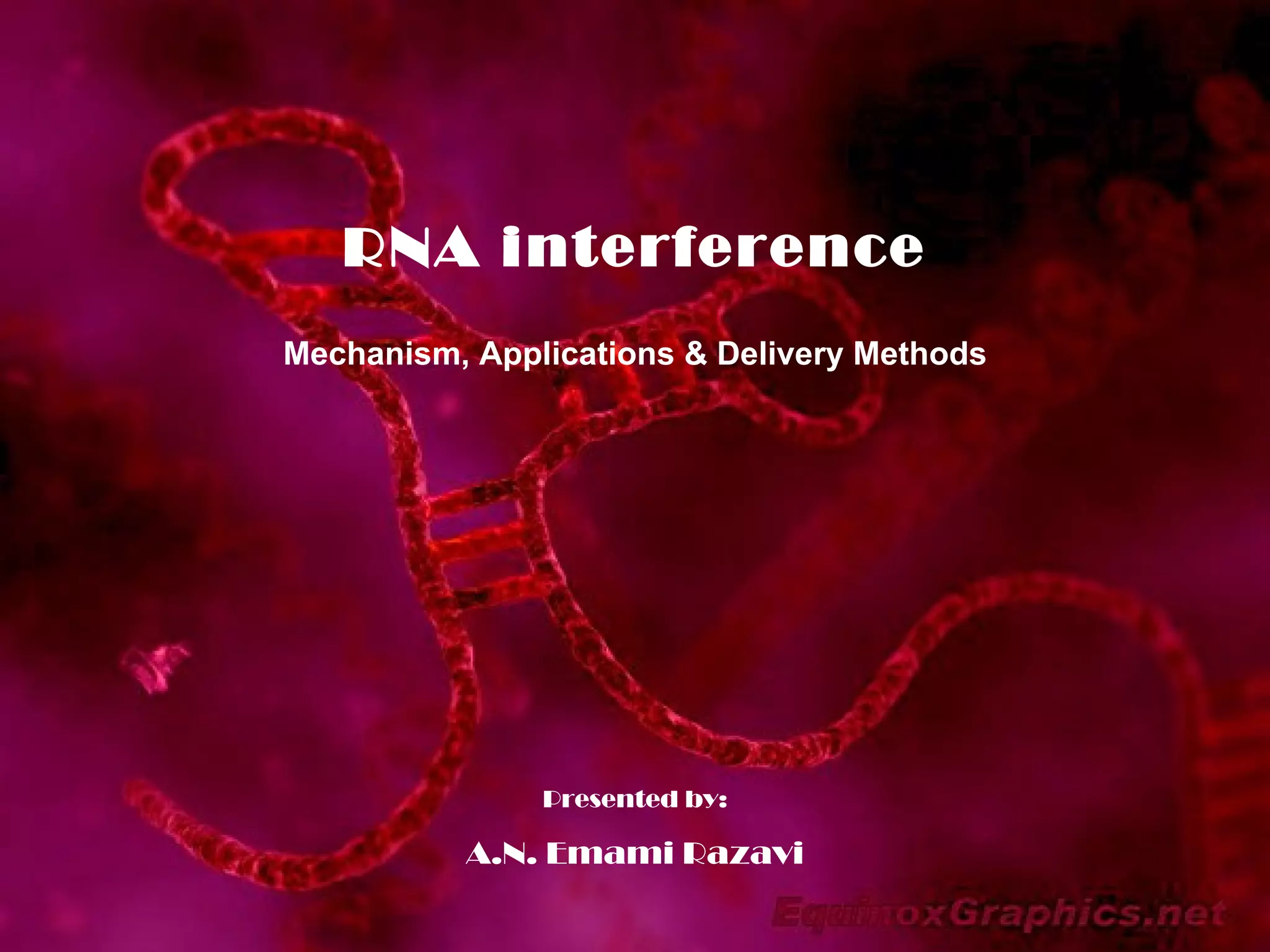 RNA interference
Mechanism, Applications & Delivery Methods




               Presented by:

          A.N. Emami Razavi
 
