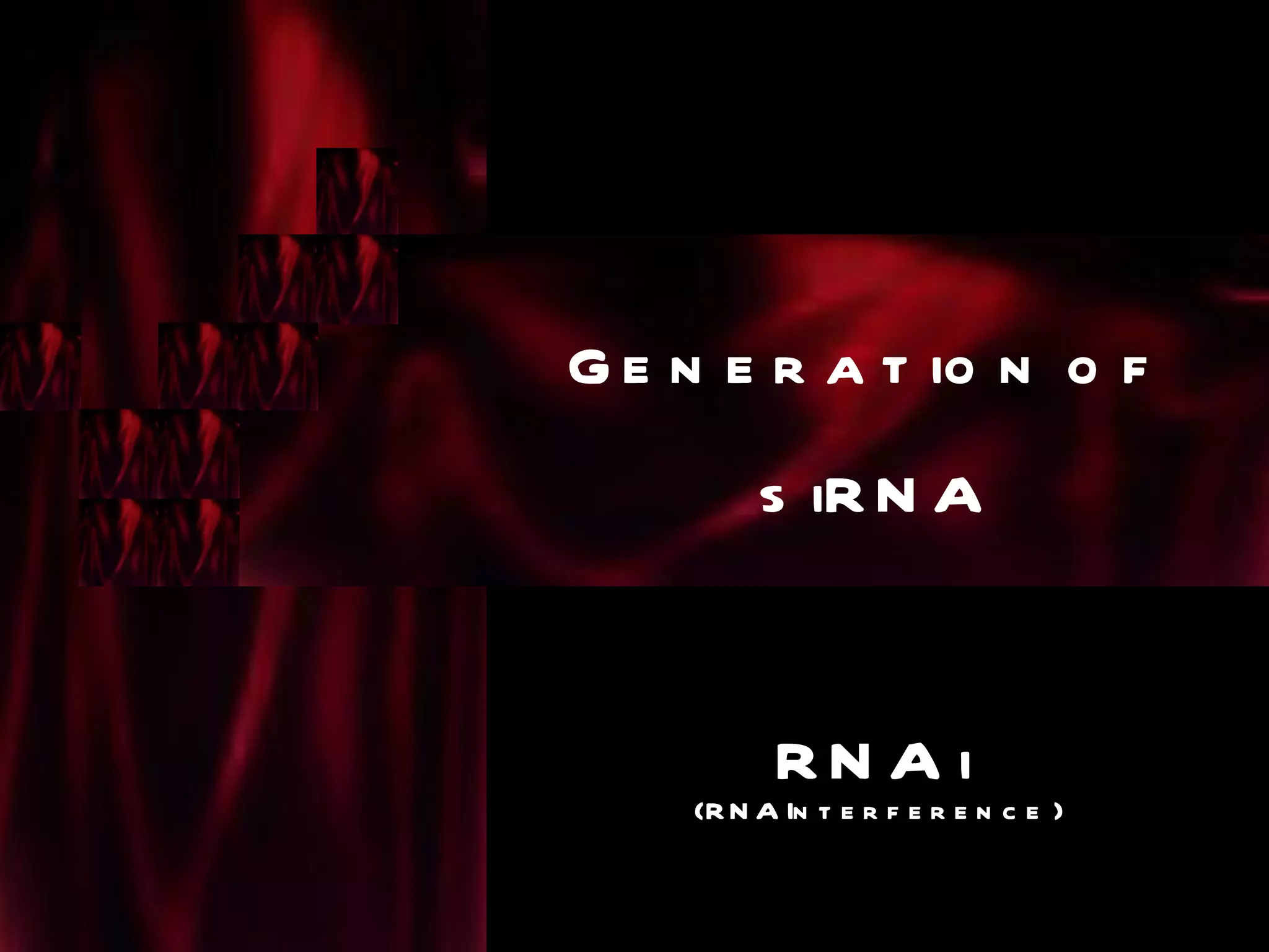 G e n e r a t io n o f
         s iR N A


          RN A i
    (R N A In t e r f e r e n c e )
 