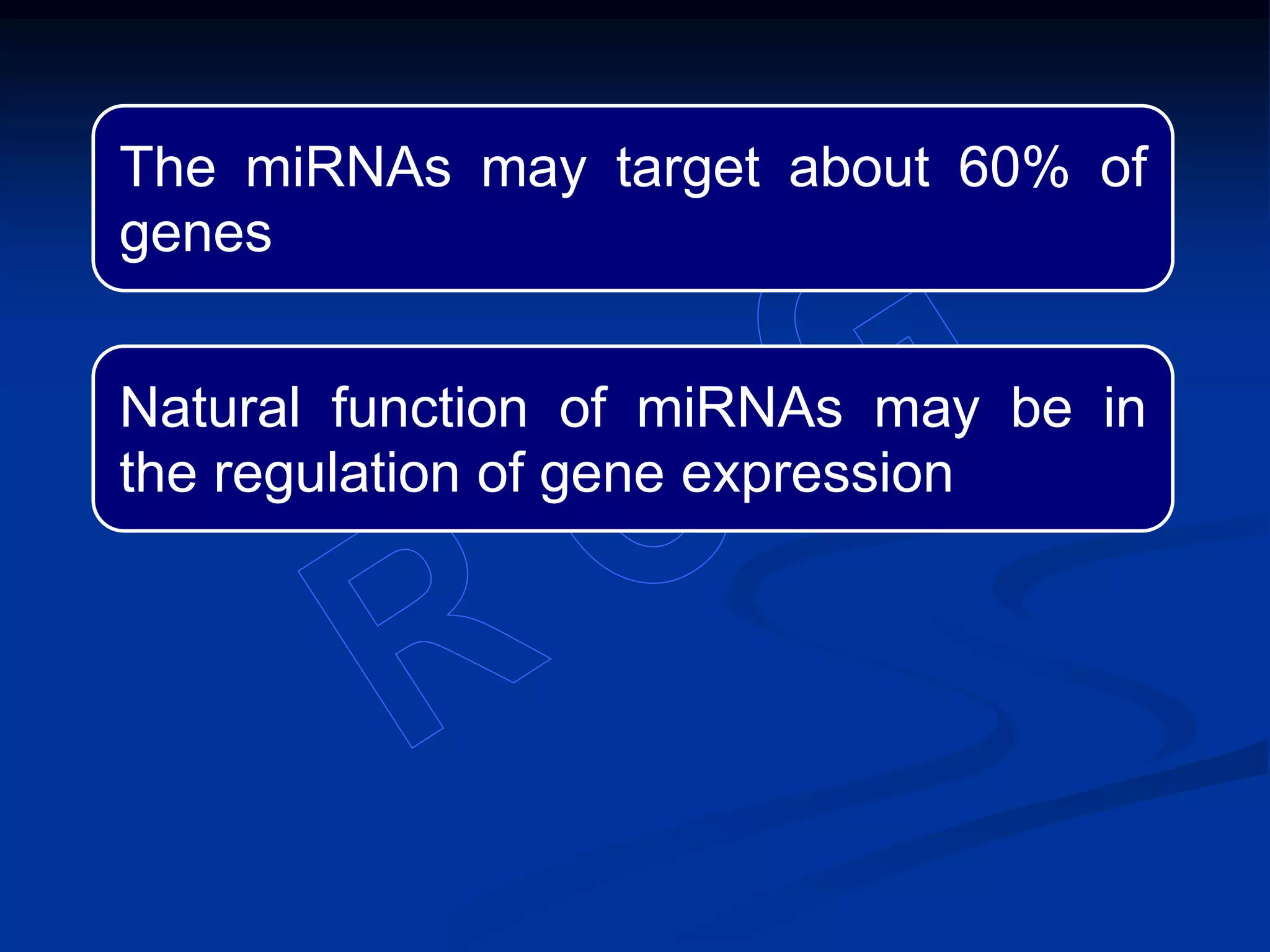 The miRNAs may target about 60% of
genes
Natural function of miRNAs may be in
the regulation of gene expression
 