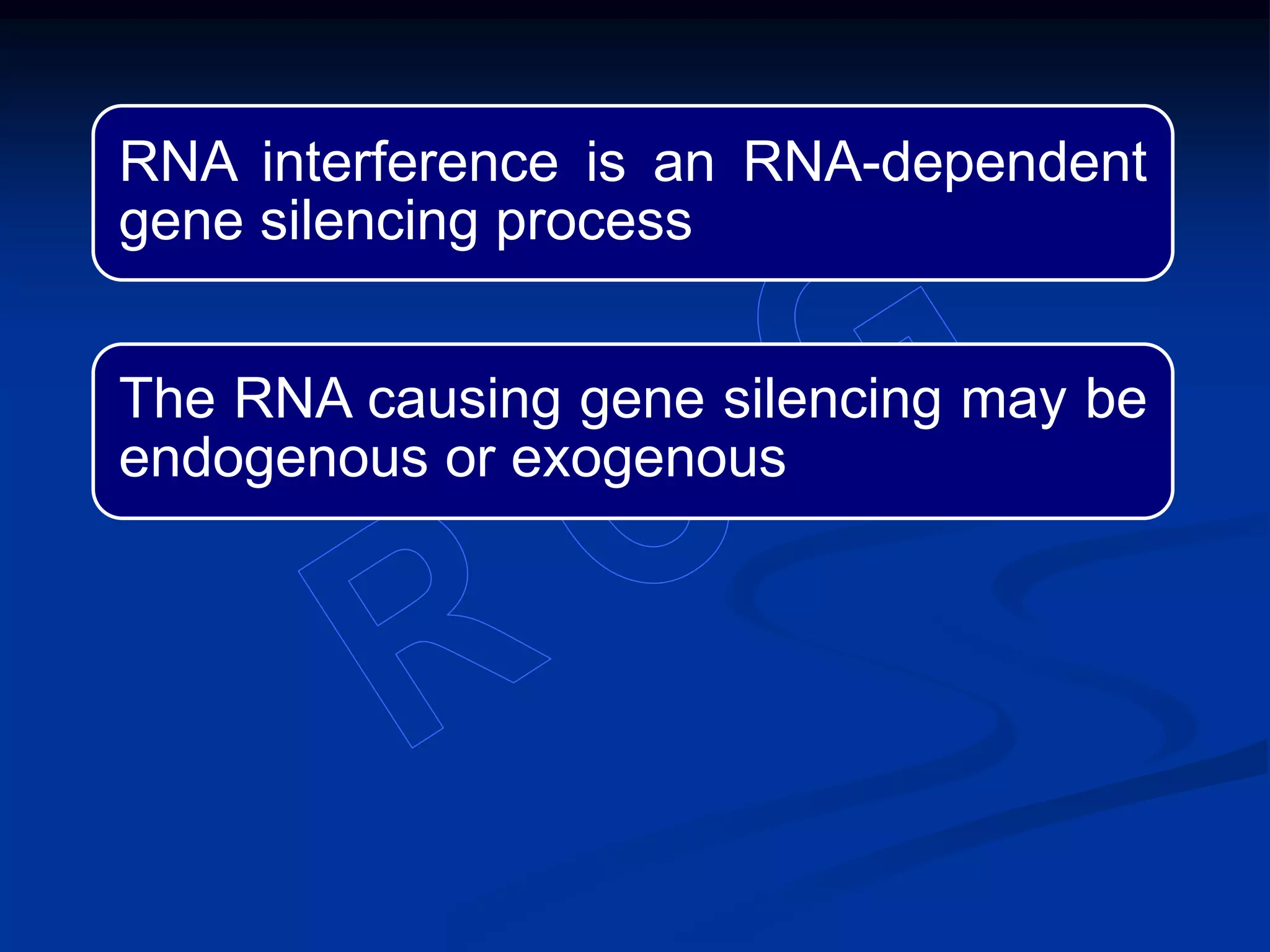 RNA interference is an RNA-dependent
gene silencing process
The RNA causing gene silencing may be
endogenous or exogenous
 