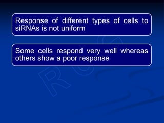 Response of different types of cells to
siRNAs is not uniform
Some cells respond very well whereas
others show a poor response
 