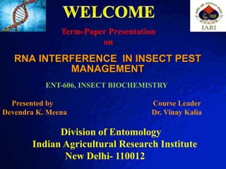 © 2003 By Default!
A Free sample background from www.awesomebackgrounds.com
Slide 1
RNA INTERFERENCE IN INSECT PEST
MANAGEMENT
Term-Paper Presentation
on
ENT-606, INSECT BIOCHEMISTRY
Presented by Course Leader
Devendra K. Meena Dr. Vinay Kalia
Division of Entomology
Indian Agricultural Research Institute
New Delhi- 110012
 
