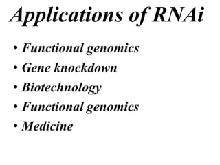 Applications of RNAi
• Functional genomics
• Gene knockdown
• Biotechnology
• Functional genomics
• Medicine
 