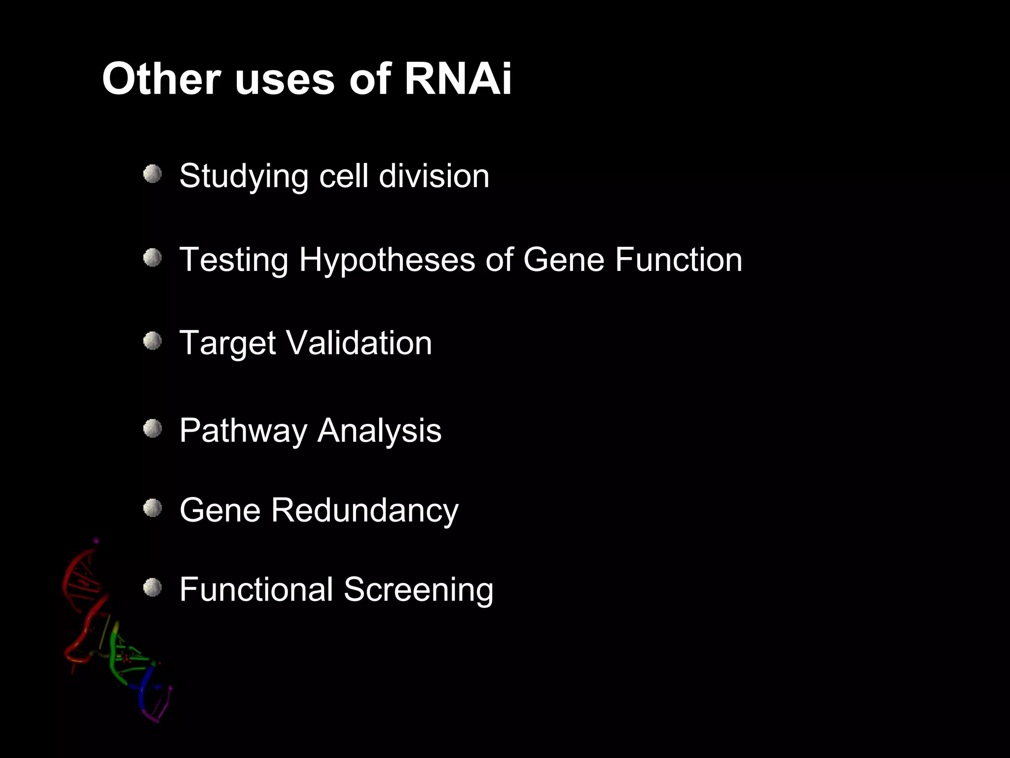 Other uses of RNAi
Testing Hypotheses of Gene Function
Target Validation
Pathway Analysis
Studying cell division
Gene Redundancy
Functional Screening
 