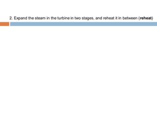 2. Expand the steam in the turbine in two stages, and reheat it in between (reheat)
 