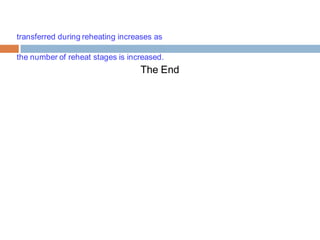 transferred during reheating increases as
the number of reheat stages is increased.
The End
 