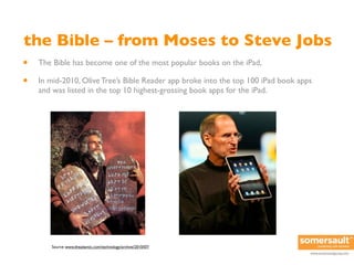 the Bible – from Moses to Steve Jobs
•   The Bible has become one of the most popular books on the iPad,

•   In mid-2010,...
