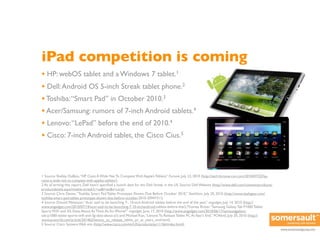 iPad competition is coming
• HP: webOS tablet and a Windows 7 tablet.1
• Dell: Android OS 5-inch Streak tablet phone.2
• T...