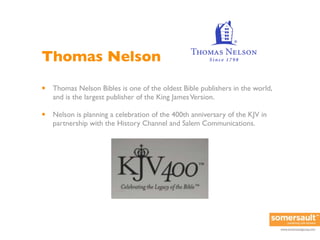 Thomas Nelson

•   Thomas Nelson Bibles is one of the oldest Bible publishers in the world,
    and is the largest publish...