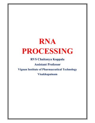 RNA
PROCESSING
RVS Chaitanya Koppala
Assistant Professor
Vignan Institute of Pharmaceutical Technology
Visakhapatnam
 
