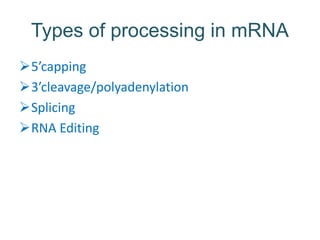 Types of processing in mRNA
5’capping
3’cleavage/polyadenylation
Splicing
RNA Editing
 