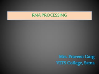 RNAPROCESSING
Mrs. Praveen Garg
VITS College, Satna
 