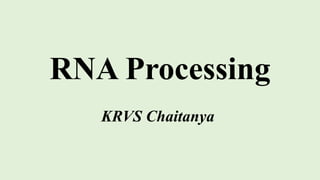 RNA Processing
KRVS Chaitanya
 