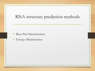RNA structure prediction methods
• Base Pair Maximization
• Energy Minimization
 