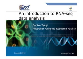 An introduction to RNA-seq
                        RNA-
     data analysis
                Sonika Tyagi
                Australian Genome Research Facility




1 August 2012
 