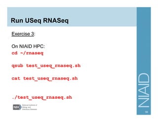 Run USeq RNASeq
Exercise 3:
On NIAID HPC:
cd ~/rnaseq
qsub test_useq_rnaseq.sh
cat test_useq_rnaseq.sh
./test_useq_rnaseq.sh
59
 
