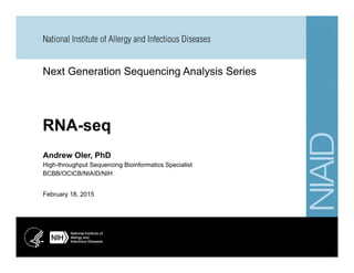 Next Generation Sequencing Analysis Series
February 18, 2015
Andrew Oler, PhD
High-throughput Sequencing Bioinformatics Specialist
BCBB/OCICB/NIAID/NIH
 