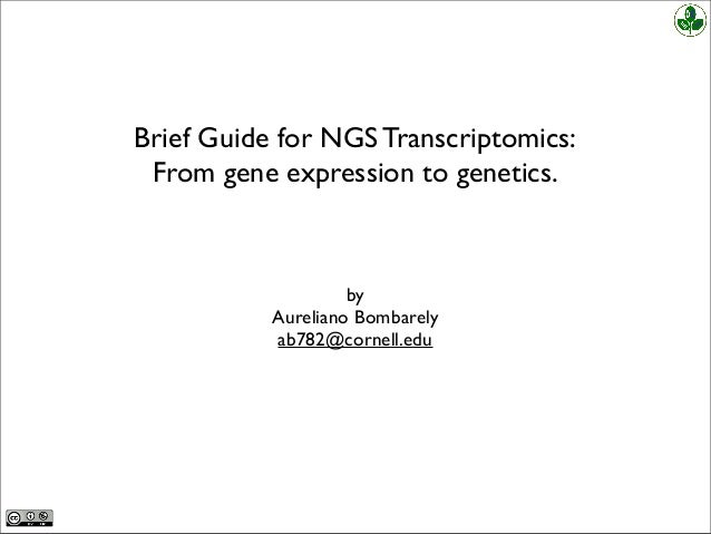 Brief Guide for NGS Transcriptomics:From gene expression to genetics.byAureliano Bombarelyab782@cornell.edu 