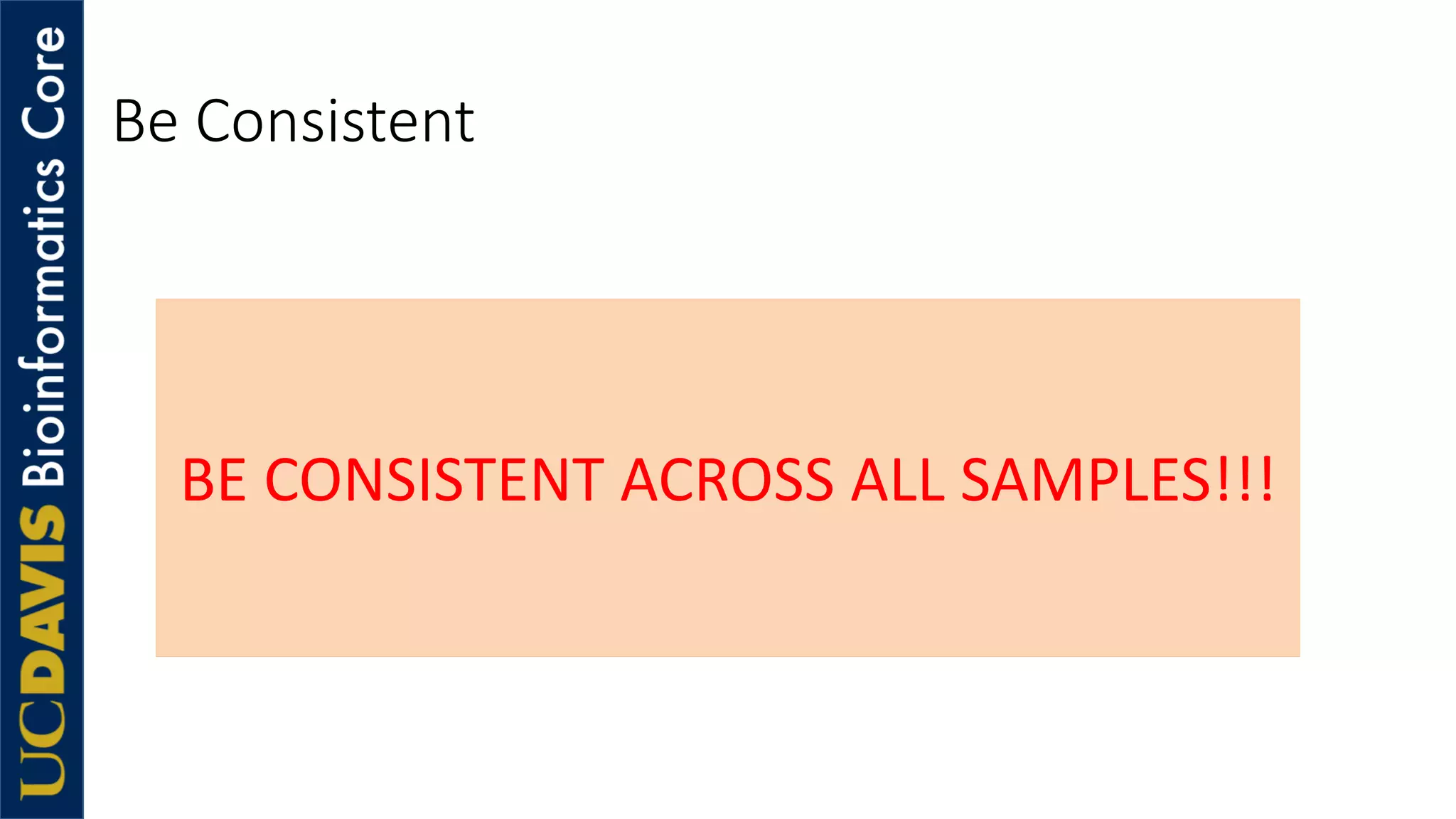 Be Consistent
BE CONSISTENT ACROSS ALL SAMPLES!!!
 
