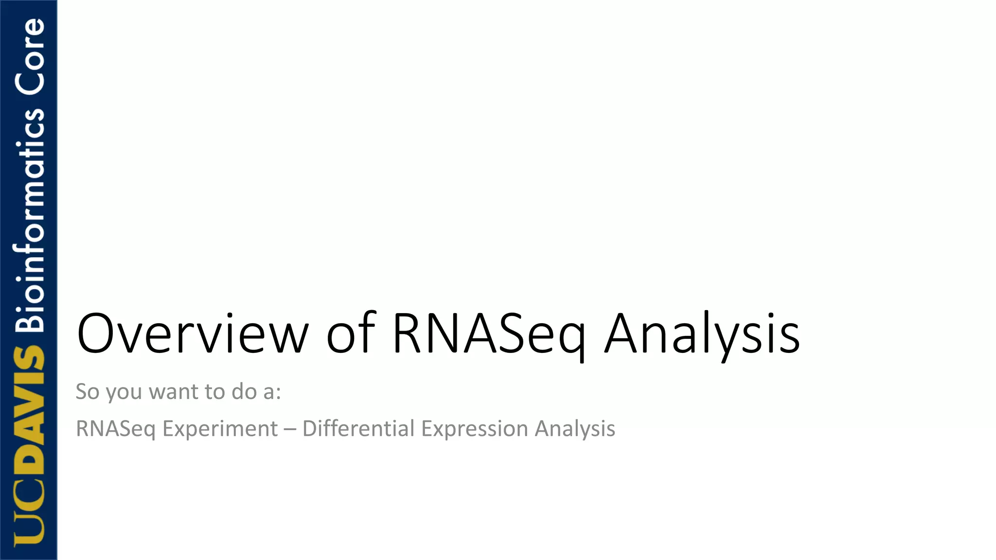Overview of RNASeq Analysis
So you want to do a:
RNASeq Experiment – Differential Expression Analysis
 