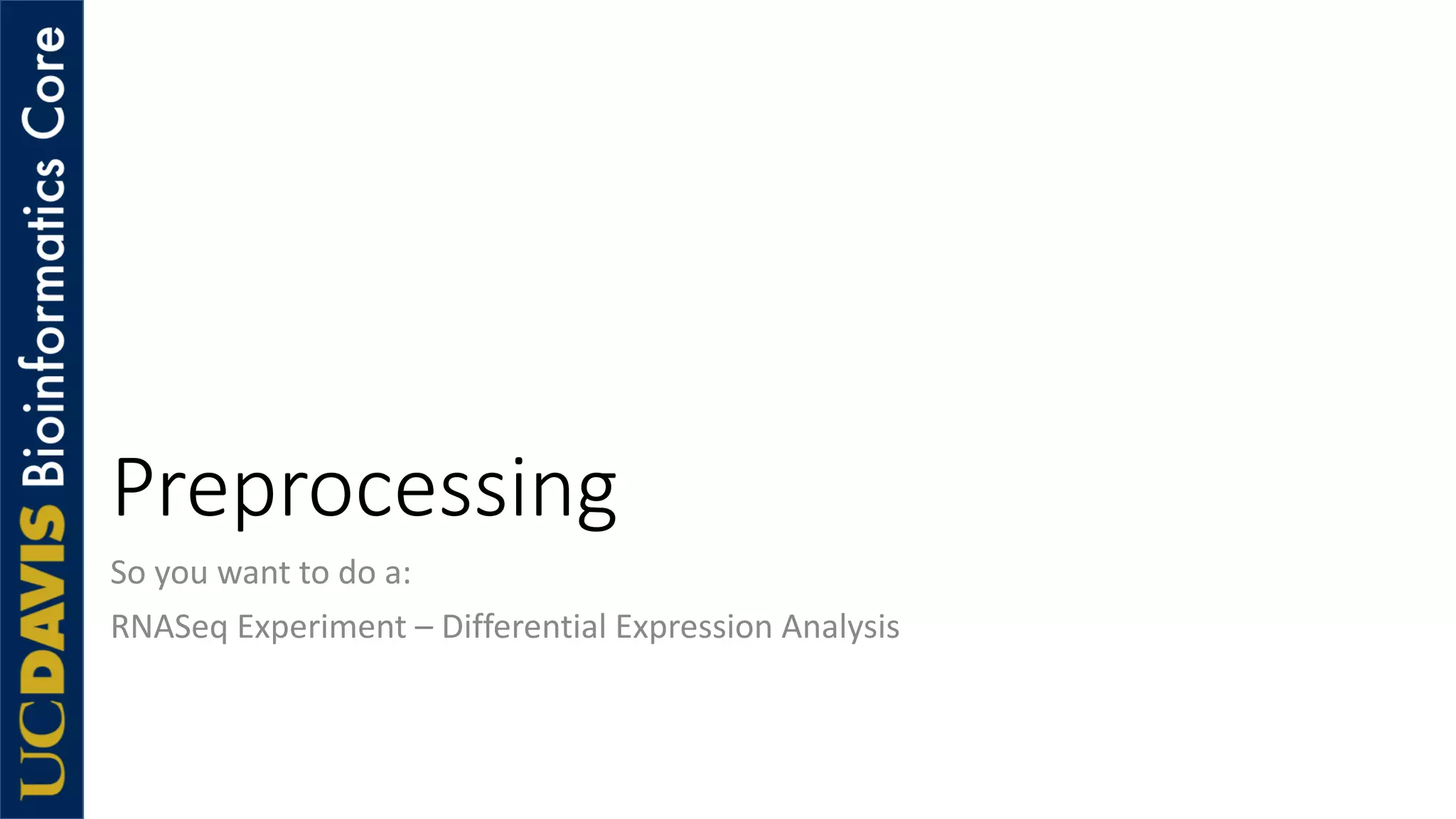 Preprocessing
So you want to do a:
RNASeq Experiment – Differential Expression Analysis
 