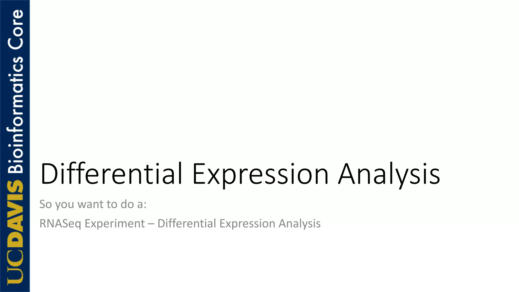 Differential Expression Analysis
So you want to do a:
RNASeq Experiment – Differential Expression Analysis
 