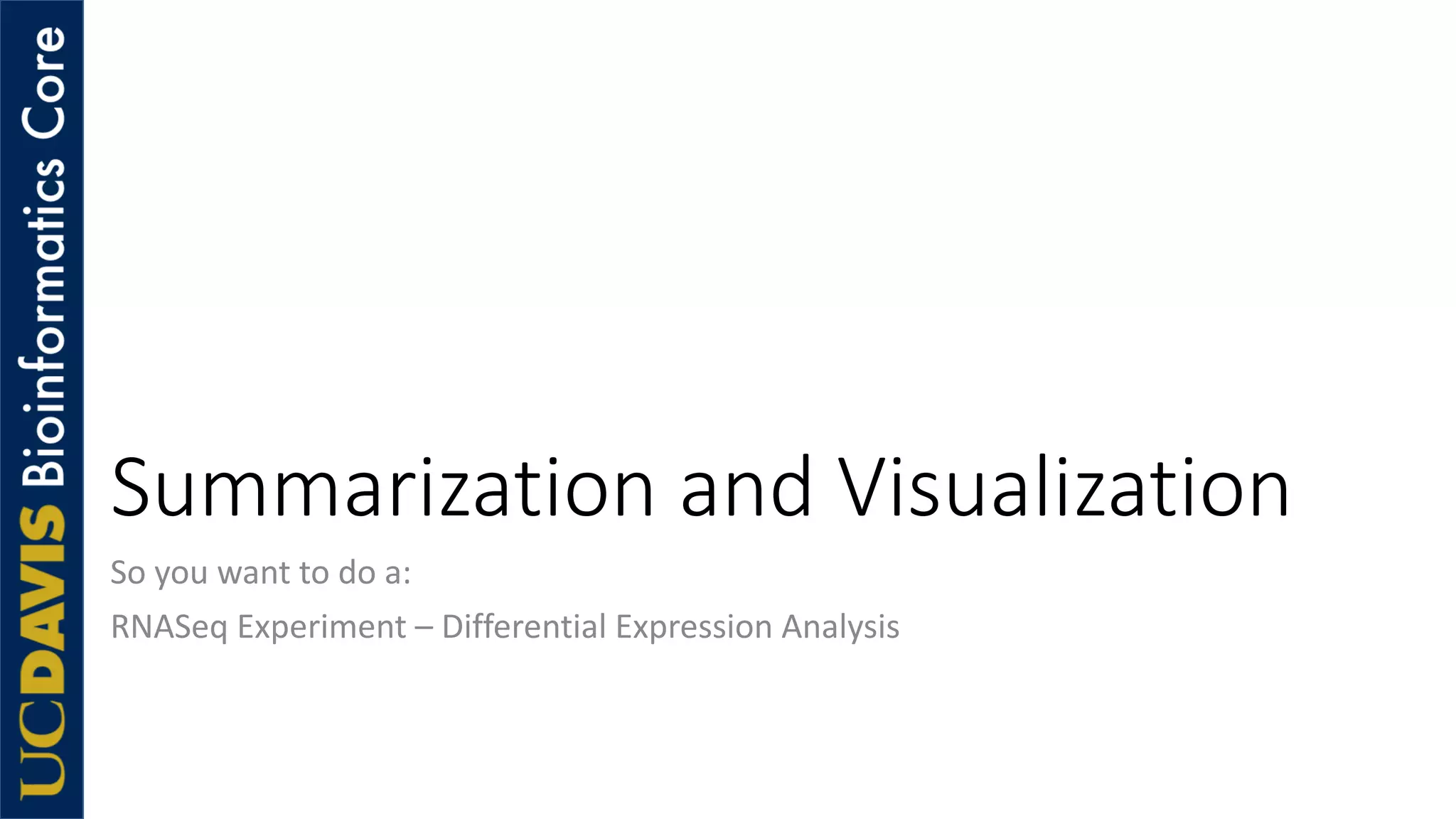 Summarization and Visualization
So you want to do a:
RNASeq Experiment – Differential Expression Analysis
 