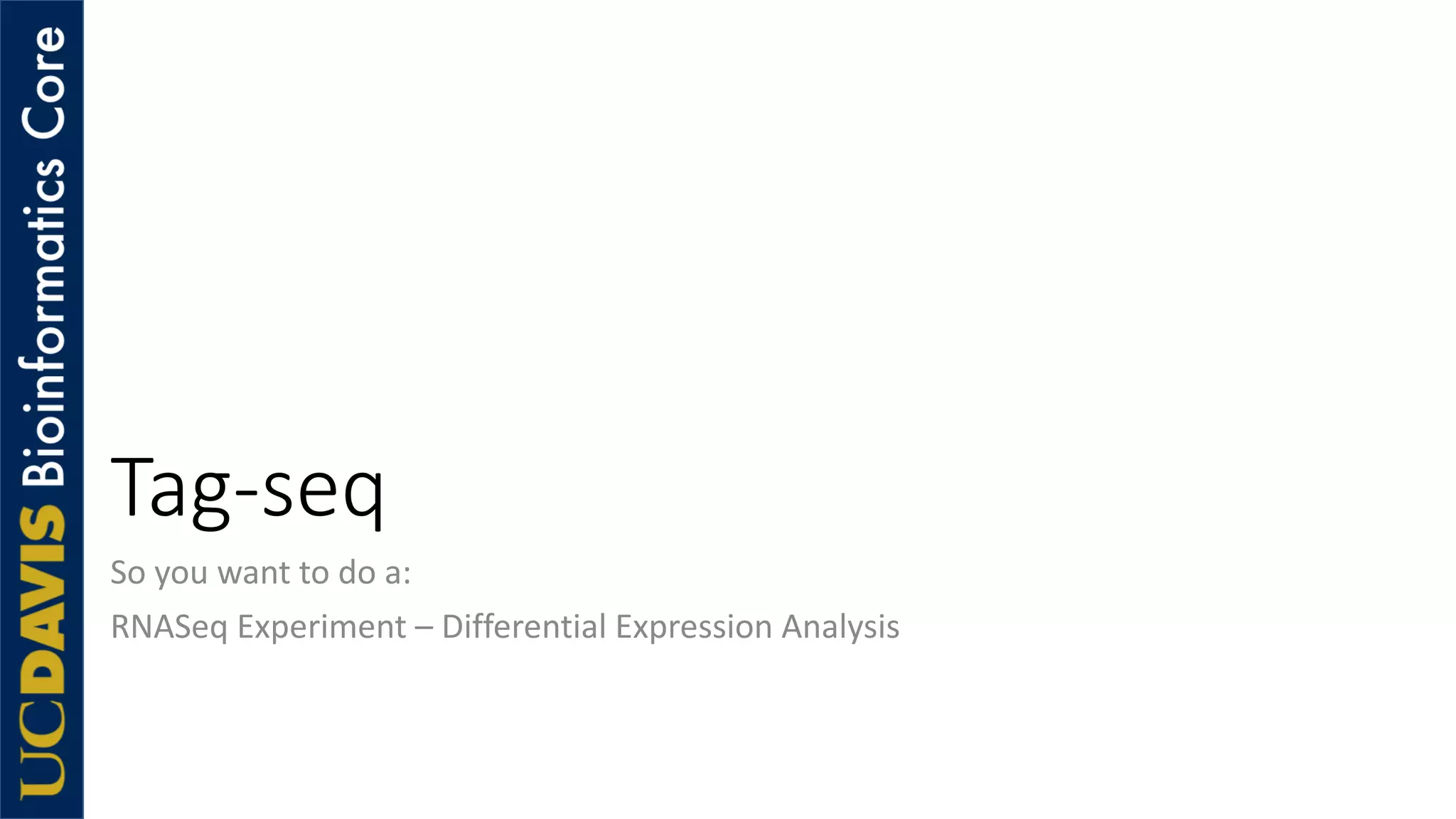 Tag-seq
So you want to do a:
RNASeq Experiment – Differential Expression Analysis
 