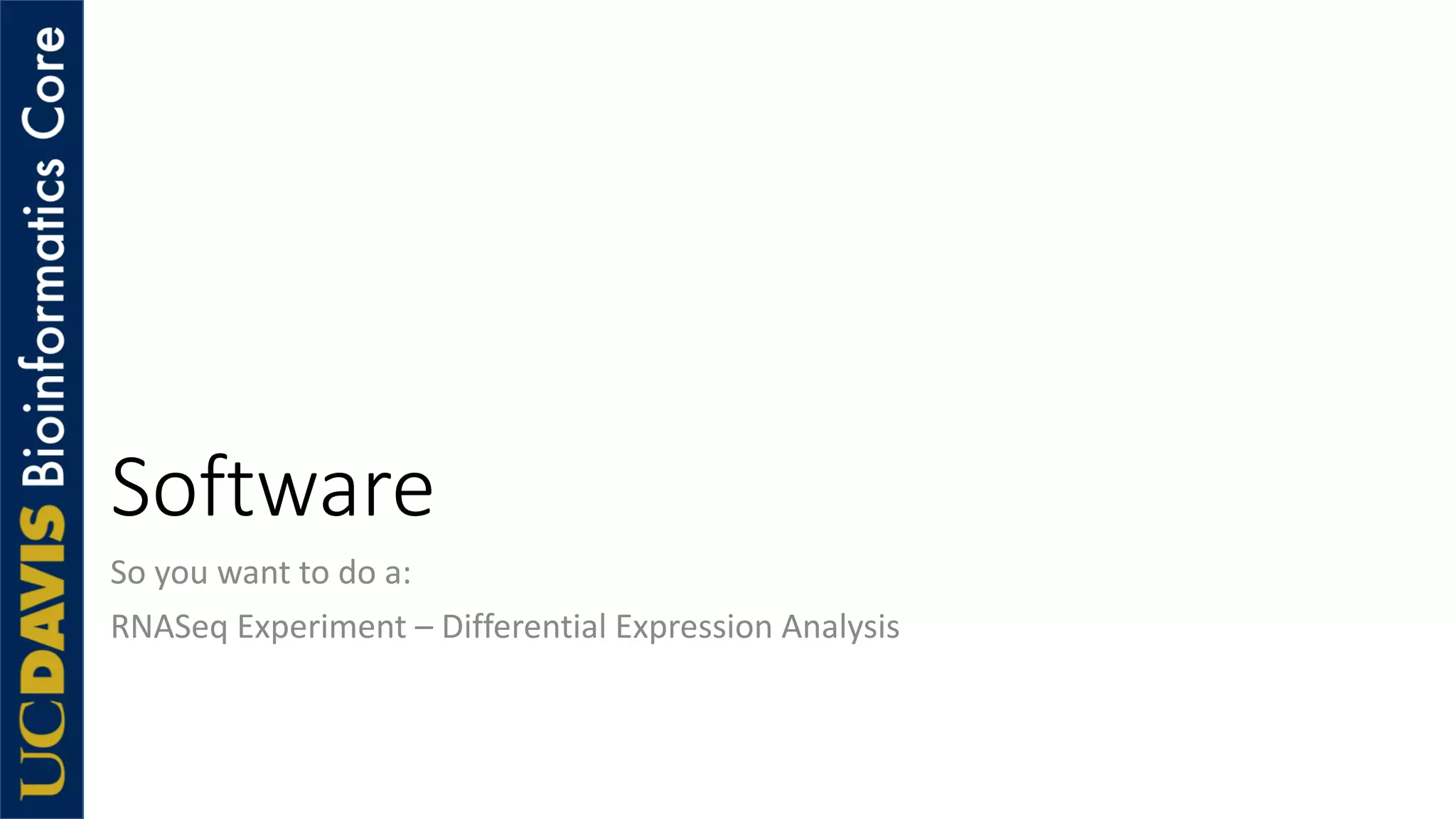Software
So you want to do a:
RNASeq Experiment – Differential Expression Analysis
 
