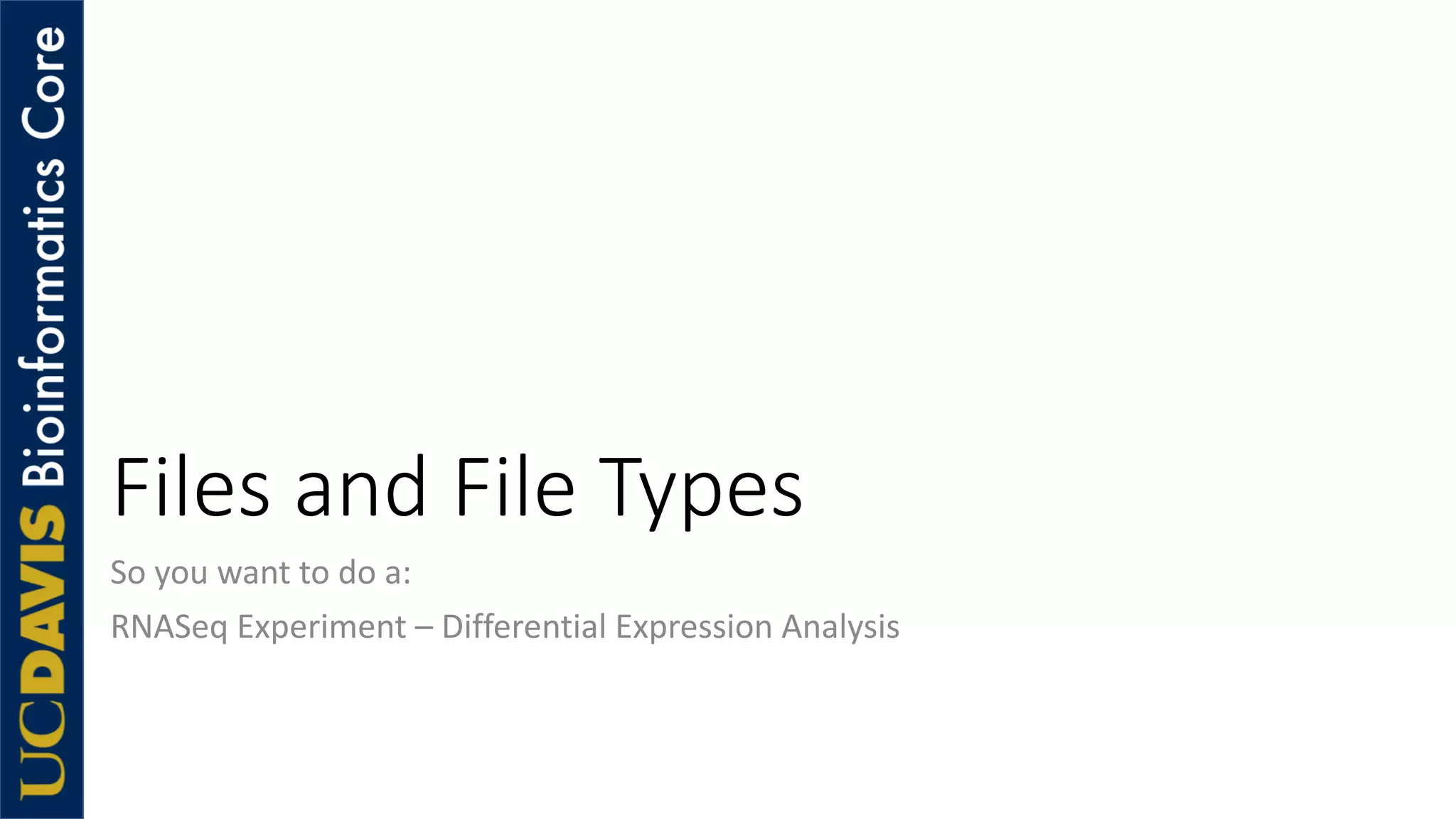 Files and File Types
So you want to do a:
RNASeq Experiment – Differential Expression Analysis
 