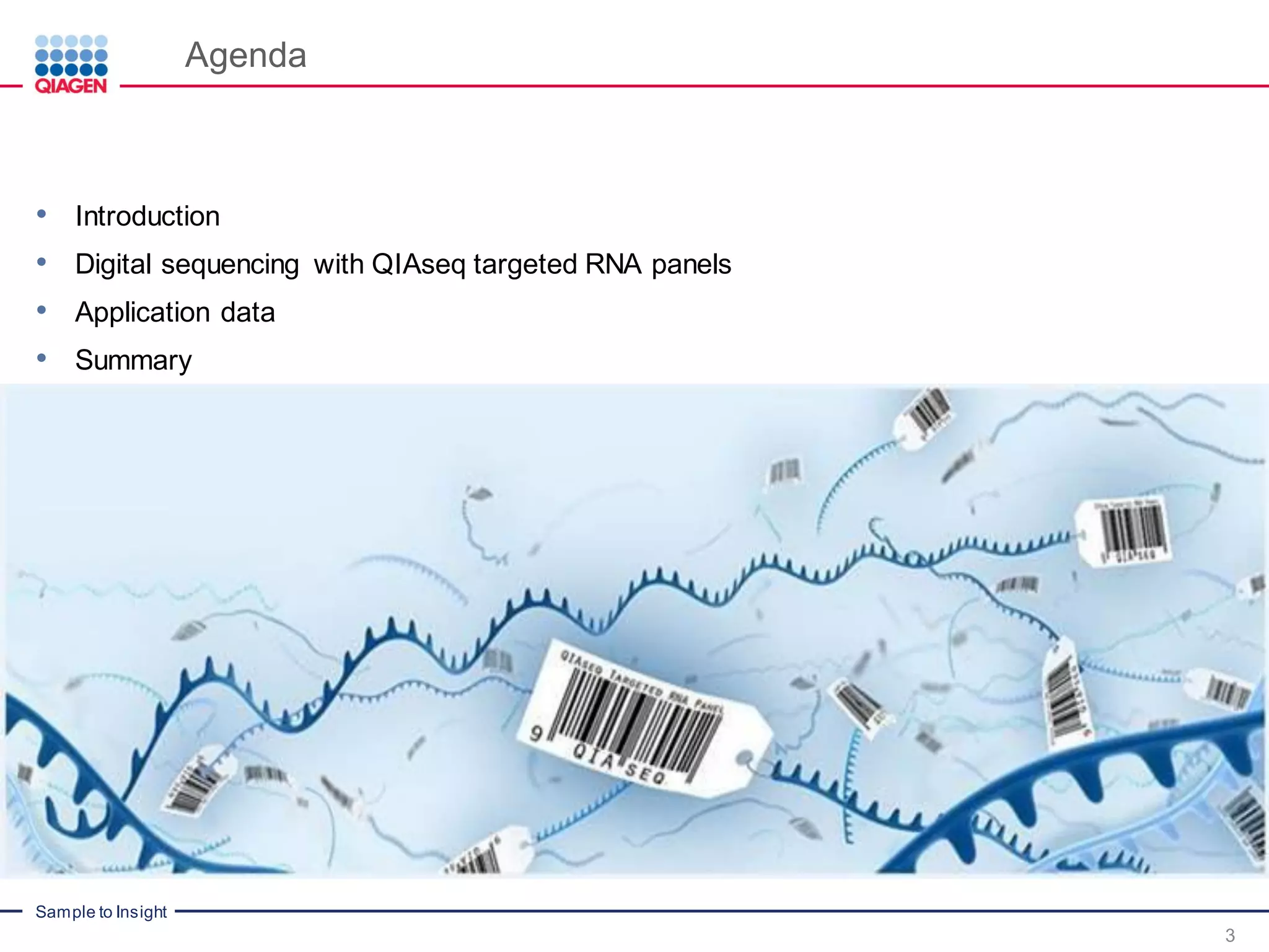 Sample to Insight
Agenda
3
• Introduction
• Digital sequencing with QIAseq targeted RNA panels
• Application data
• Summary
 