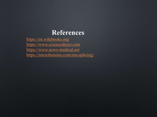 References
https://en.wikibooks.org
https://www.sciencedirect.com
https://www.news-medical.net
https://microbenotes.com/rna-splicing/
 