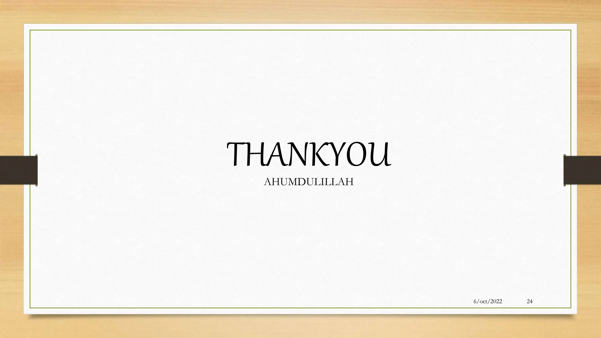 6/oct/2022 24
THANKYOU
AHUMDULILLAH
 