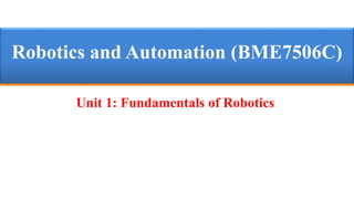 Robotics and Automation (BME7506C)
Unit 1: Fundamentals of Robotics
 