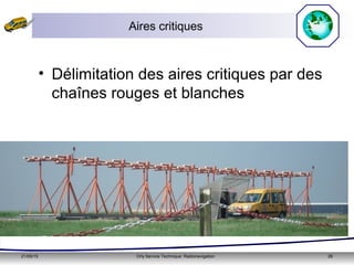 21/05/15 Orly Service Technique: Radionavigation 26
Aires critiques
• Délimitation des aires critiques par des
chaînes rouges et blanches
 
