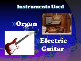 Instruments Used
Organ
Electric
Guitar
 