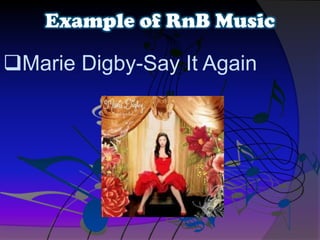 Marie Digby-Say It Again
Example of RnB Music
 