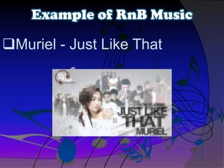 Muriel - Just Like That
Example of RnB Music
 