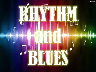 RHYTHM
and
BLUES
 