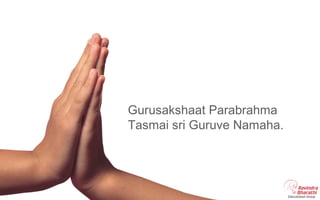 Gurusakshaat Parabrahma
Tasmai sri Guruve Namaha.
 